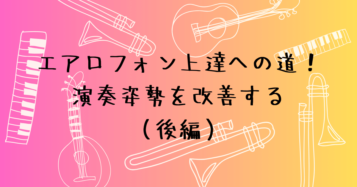 エアロフォンの演奏姿勢（後編）　腕・親指の持ち方